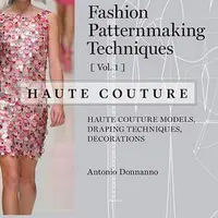 Fashion Patternmaking Techniques - Haute Couture: Volume 1
