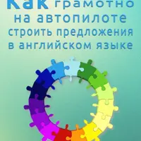 Как грамотно на автопилоте строить предложения в английском