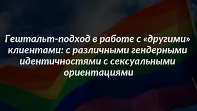Гештальт-подход в работе с другими клиентами: с различными гендерными идентичностями с сексуальными ориентациями