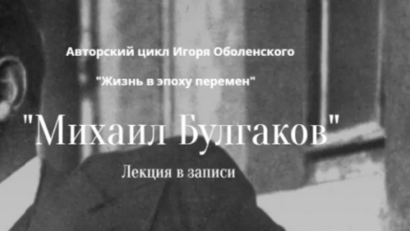 Авторский цикл Игоря Оболенского Жизнь в эпоху перемен. Михаил Булгаков. Лекция в записи