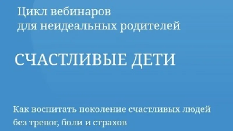 Цикл вебинаров для неидеальных родителей Счастливые дети