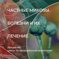 Частные микозы. Болезни и их лечение. Лекция №3 Цикла по медицинской микологии
