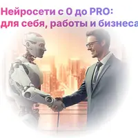 Нейросети с 0 до Pro: для себя, работы и бизнеса