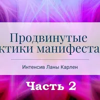 Продвинутые практики манифестации. Часть 2