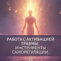 Работа с активацией травмы. Инструменты саморегуляции