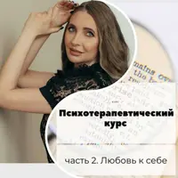 Психотерапевтический курс. Часть 2. Любовь к себе