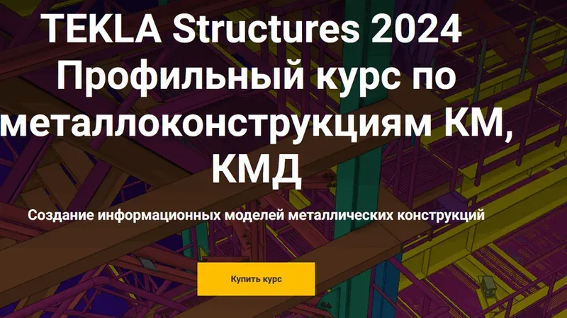 Tekla Structures 2024. Профильный курс по металлоконструкциям КМ, КМД