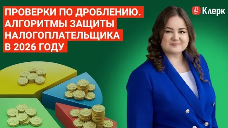 Проверки по дроблению. Алгоритмы защиты налогоплательщика в 2026 году