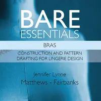 Bare Essentials: Bras. Моделирование и конструирование бюстгальтеров